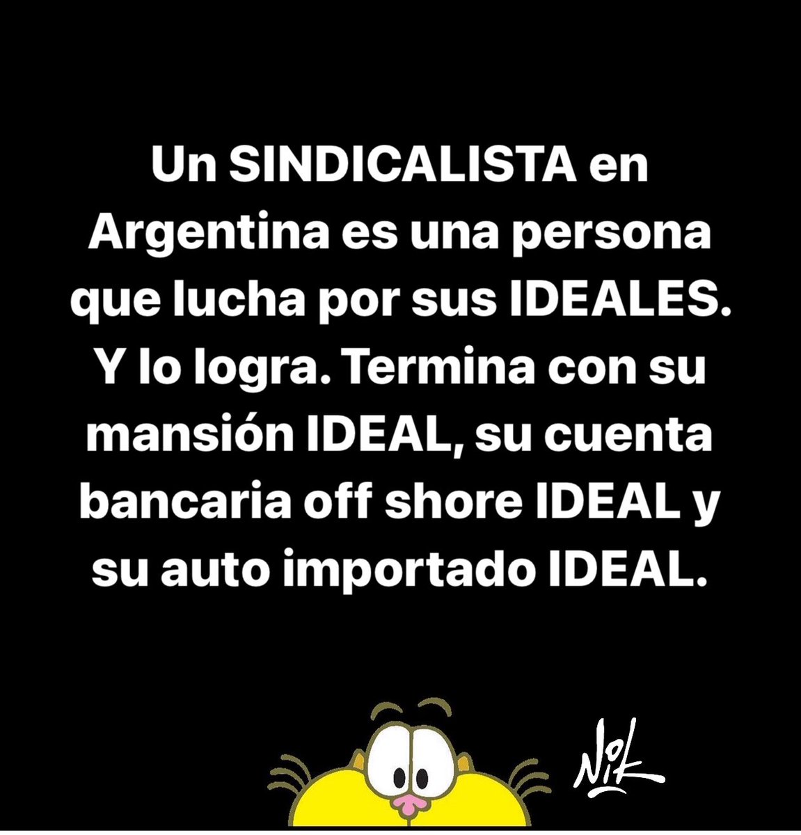 Un SINDICALISTA en Argentina es una persona que lucha por sus IDEALES. Y lo logra. Termina con su mansión IDEAL, su cuenta bancaria off shore IDEAL y su auto importado IDEAL.