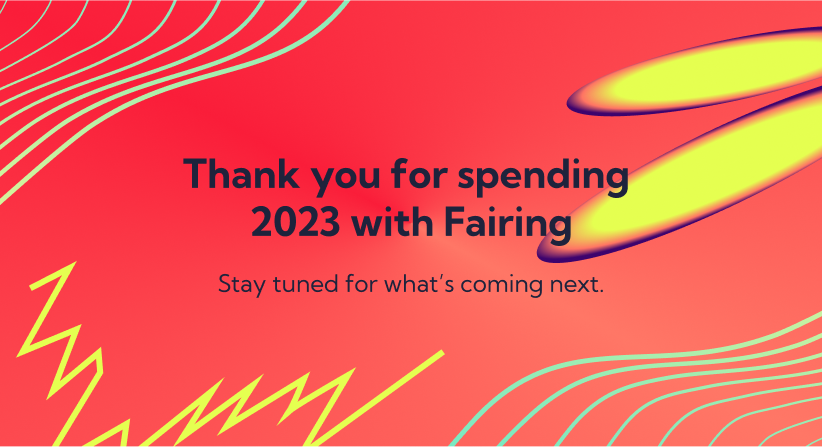 A heartfelt "thank you". Fairing's 2023 milestones were not possible without our customers and partners. Stay tuned for a sneak peak at our plans for 2024!

hubs.li/Q02fSxDQ0