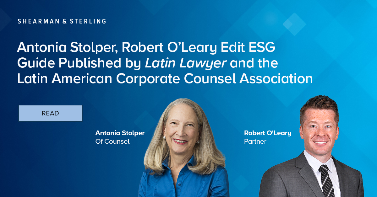 Of counsel Antonia Stolper and partner Robert O’Leary have edited and contributed to The Guide to Environmental, Social and Corporate Governance published Latin Lawyer and the Latin American Corporate Counsel Association. Learn more: shearman.com/en/perspective….