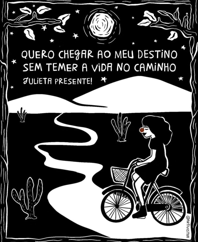 Que toda mulher tenha o direito de andar pelas cidades, hospedar em pousadas, viajar por onde quiser  sem medo de ter seu corpo violado e sua vida retirada! Por todas nós, justiça para Julieta!