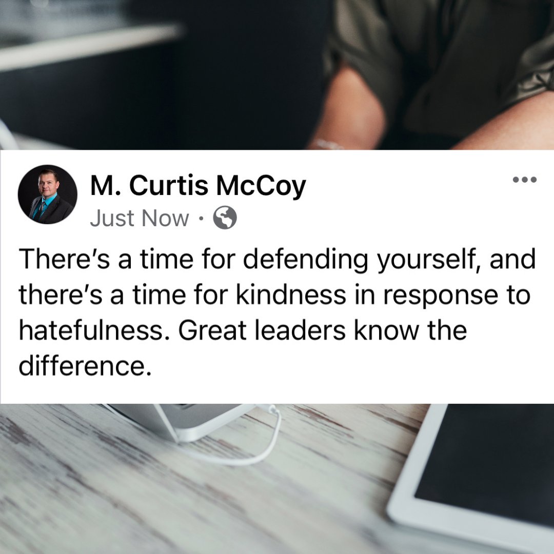 There's a time for defending yourself, and there's a time for kindness in response to hatefulness. Great leaders know the difference. - M. Curtis McCoy