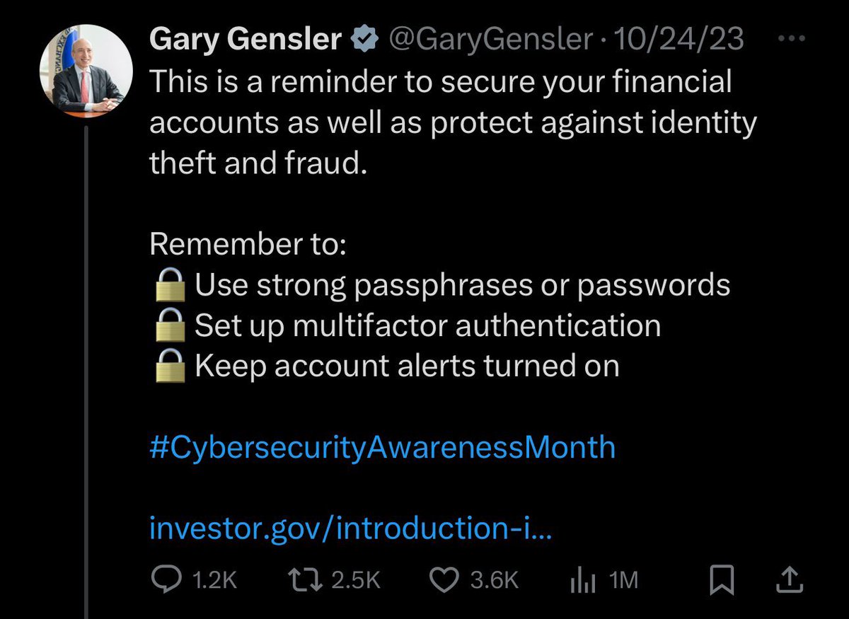 Hi @GaryGensler this is a reminder to secure your financial accounts as well as protect against identity theft and fraud.

Remember to:
🔒Use strong passphrases or passwords
🔒Set up multifactor authentication
🔒Keep account alerts turned on

#CybersecurityAwarenessMonth