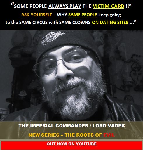 #narcissism #narcissists #Ego #manipulator #datingapp #datingsites #psychopath

“SOME PEOPLE ALWAYS PLAY THE VICTIM CARD !!”
ASK YOURSELF -  WHY SAME PEOPLE keep going 
to the SAME CIRCUS with SAME CLOWNS ON DATING SITES ...”

The Imperial🇨🇦Commander / Lord Vader