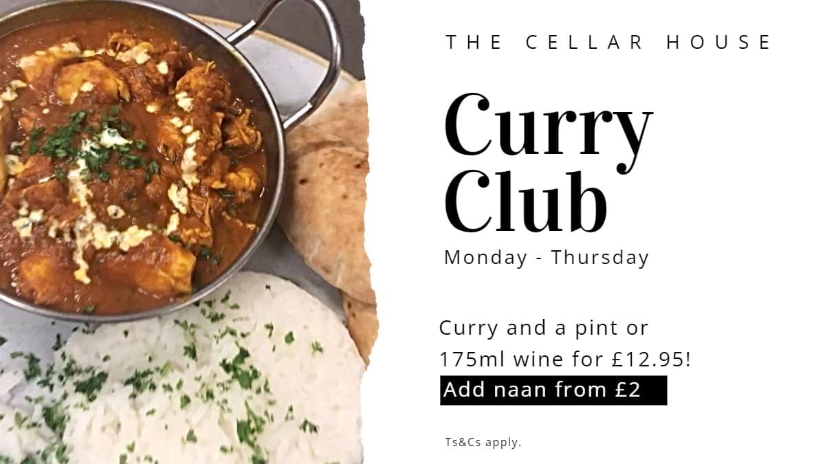 Curry club at The Cellar House! 📷

Monday 8th - Thursday 11th, enjoy a curry and a pint or glass of wine from only £12.95! (Can be swapped for soft drinks.)

Additions such as naan or onion bhaji‘s can be added as extras.
