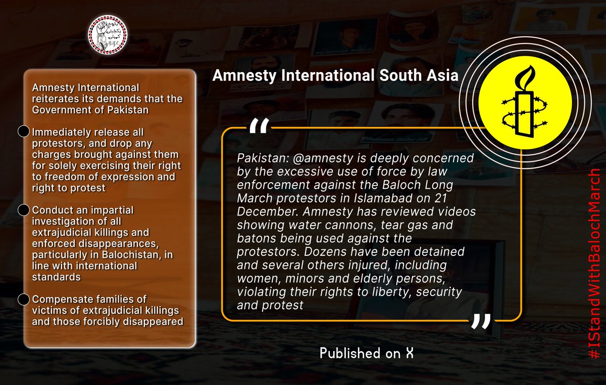 Messages of Solidarity from across the World for the #MarchAgainstBalochGenocide

Pakistan: <a href="/amnestysasia/">Amnesty International South Asia, Regional Office</a> is deeply concerned by the excessive use of force by law enforcement against the Baloch Long March protestors in Islamabad on 21 December. Amnesty has reviewed videos showing