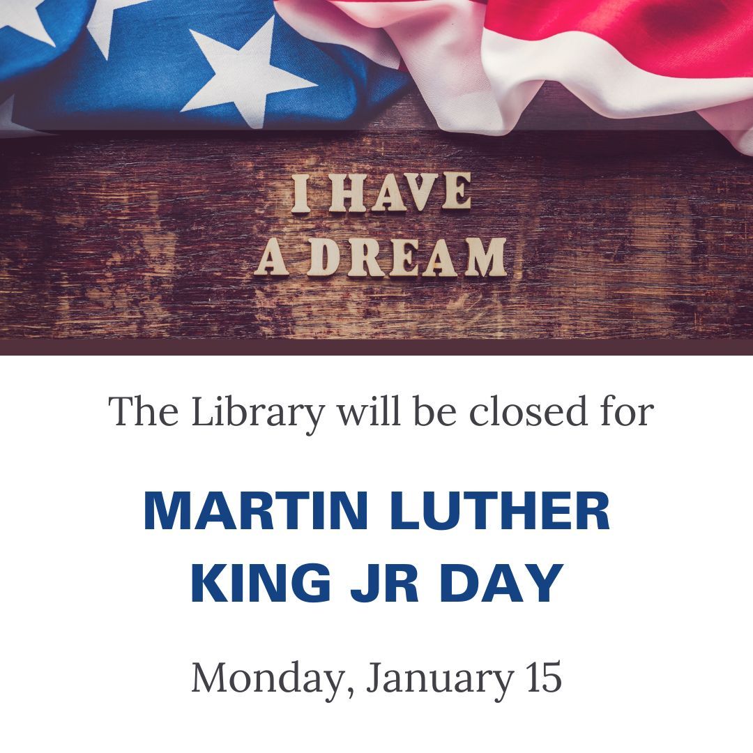 The Library will be closed on Monday, January 15 in observance of Martin Luther King Jr Day.