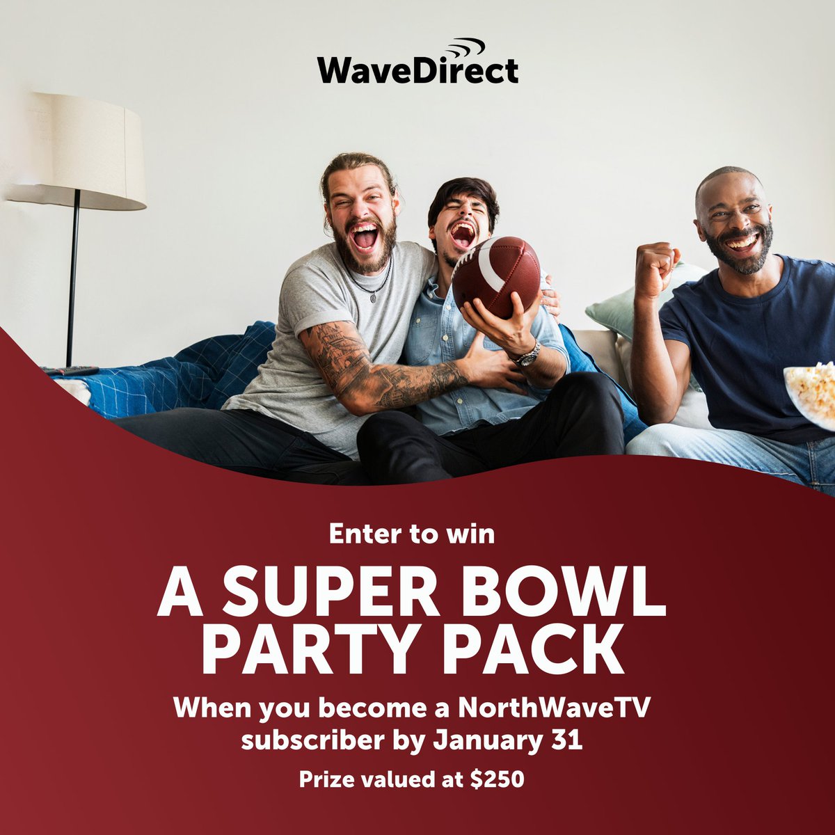 It is the perfect month to add TV to your internet plan! Automatically be entered to win a $250 Super Bowl Prize Pack when you become a NorthWaveTV subscriber by January 31st.