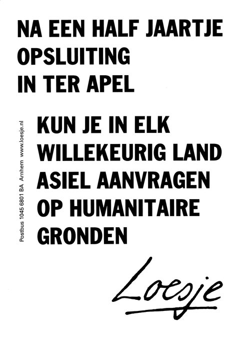 LoesjeNL's tweet photo. **     Na een half jaartje
        opsluiting
        in Ter Apel 

             kun je in elk
             willekeurig land
             asiel aanvragen
             op humanitaire
             gronden   **

#loesje https://t.co/Ddm9pdHDo3