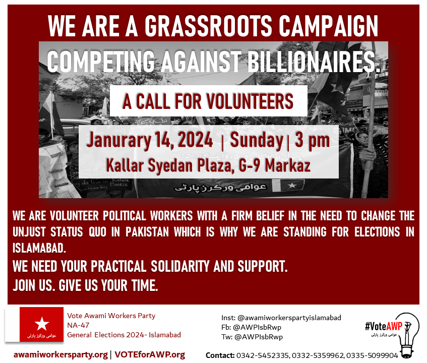 AWPIsbRwp's tweet photo. A CALL FOR VOLUNTEERS 
(14th Jan, 2024, Sunday, 3 pm, G-9)
ELECTIONS- 2024 
NA-47, ISLAMABAD
ELECTIONS SYMBOL- BULB

In the face of this growing ecological and economic catastrophe AWP brings of message of returning power to the people. To remind them of their power, that they can recapture the institutions that have been stolen from them, that they can bring into existence new institutions that can wrest power away from real estate mafias, patwaris and appointed officials. 
Since its creation in 2012, the Awami Workers Party has established itself as the only political force in Pakistan that is committed to overturning our elitist, patriarchal and unsustainable status quo.
AWP seeks to reclaim what it means to be political. To be political is to engage critically with the way our societies are organised to educate ourselves about the public good, and connect with the people around us. We believe in a politics of citizens assemblies, of genuine popular control over our resources, in the formation of workers unions, rentier associations, mohalla politics, student unions, that engage with the way our societies are organised.
We seek to wrench power away from corrupt undemocratic institutions that represent the interests of real estate developers and build counter institutions that empower ordinary people and prioritize the development of cities in a way that does not atomise our communities but fosters them, that does not encourage us to punish those who seek refuge in the city but welcome them and accommodate them.
Building on years of organizing and movement-building, the 2024 general election is an opportunity to present a genuinely pro-people progressive politics in Pakistan. The party is doing this by nominating our committed political worker, Iqbal Jahan in NA-47 who has spent years organizing for people’s economic, political and constitutional rights in working class community of Islamabad and beyond.
For anyone who believes in the politics and the ideals of justice we stand for, and to all those who have messaged to express solidarity, encouragement and hope: We need your support to make these ideas a reality.
WE WILL BE MEETING AT 
OUR ELECTION OFFICE: (KALLAR SYEDAN PLAZA, 2ND FLOOR, OFFICE NO. 1, G-9 MARKAZ, ISLAMABAD) 
AT 3:00 PM, SUNDAY, 14TH JANUARY, 2024 
WHERE ANYONE AND EVERYONE WHO WANTS TO HELP DURING ELECTION CAMPAIGN IS INVITED. PLEASE Spread the word!
JOIN US AND HELP MAKE AN ALTERNATIVE POSSIBLE!
If you wish to volunteer for this election, please fill this volunteer form https://t.co/I19E96P9wx 

For contact: 
0342-5452335
0332-5359962
0335-5099904
Instgram: @awamiworkerspartyislamabad
Fb: @AWPIsbRwp
Twitter (X): @AWPIsbRwp (https://t.co/VMzXyMUbhT)
Website: https://t.co/sNXjRufueE , https://t.co/kBAqsBowMp 
Youtube: https://t.co/I4gdSFh6bh
Whatsapp channel: https://t.co/ykKl0adaq1
Tiktok: https://t.co/pr9pSitWAP
We extend our deepest gratitude in advance for help in this process of building a new politics of social justice, of resistance, for building a people’s democracy in Pakistan. Please feel free to get in touch for any queries or further details needed.

Thanking you in solidarity,
The people of the Awami Workers Party Islamabad/Rawalpindi
An Alternative is Possible!
#VoteBulb
#VoteAWP
#MutabadilMumkinHai
#Elections2024