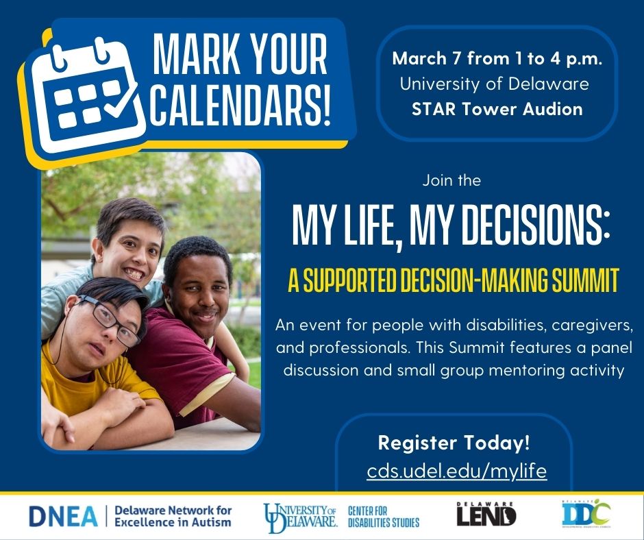 REGISTER TODAY for the My Life, My Decisions: A Supported Decision-Making Summit to learn about the importance of living a self-determined life: cds.udel.edu/mylife.