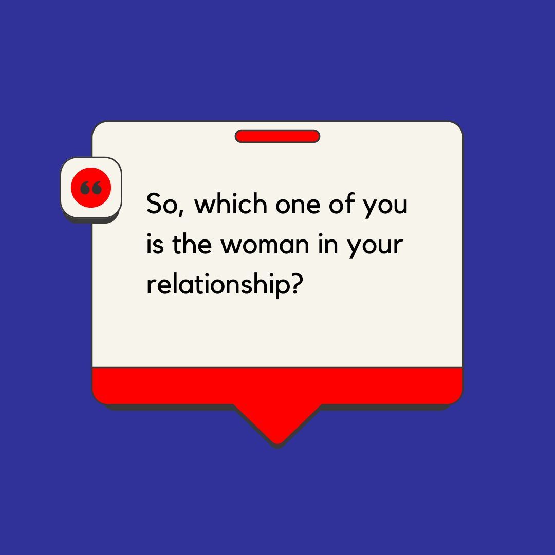 Asking which one is the girl when both people in a couple are men is...annoying! Keep those microaggressions in check.