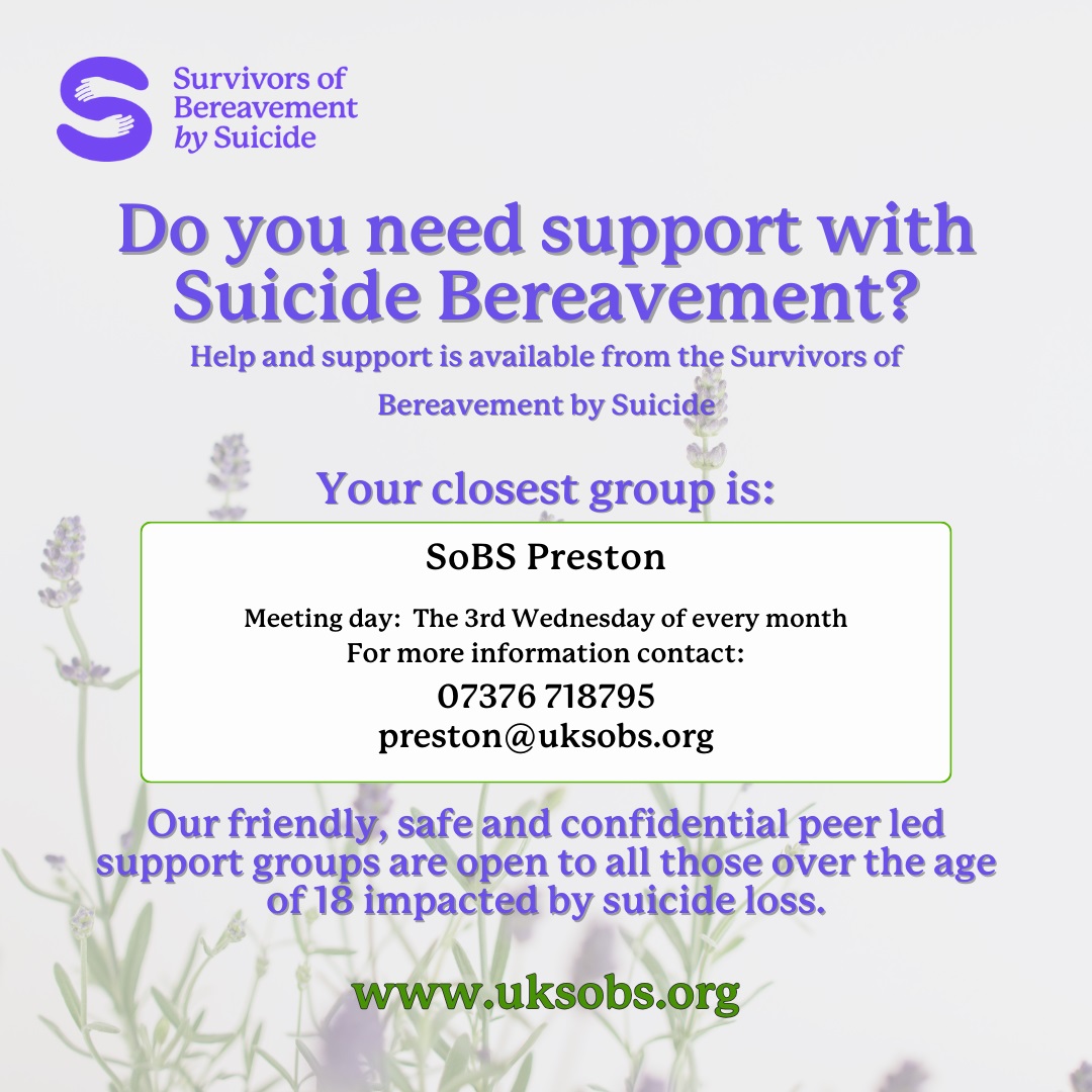 Do you need support with suicide bereavement? Help and support is available. Join the friendly, safe and confidential peer led support group, open to all those over 18 impacted by suicide loss.

Meeting on the 3rd Wednesday of every month, see poster for full details.