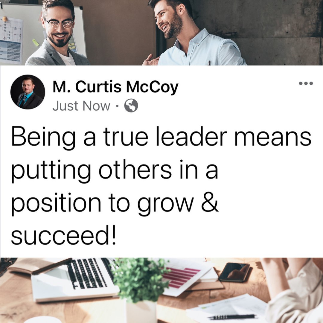 Being a true leader means putting others in a position to grow &amp; succeed! - M. Curtis McCoy