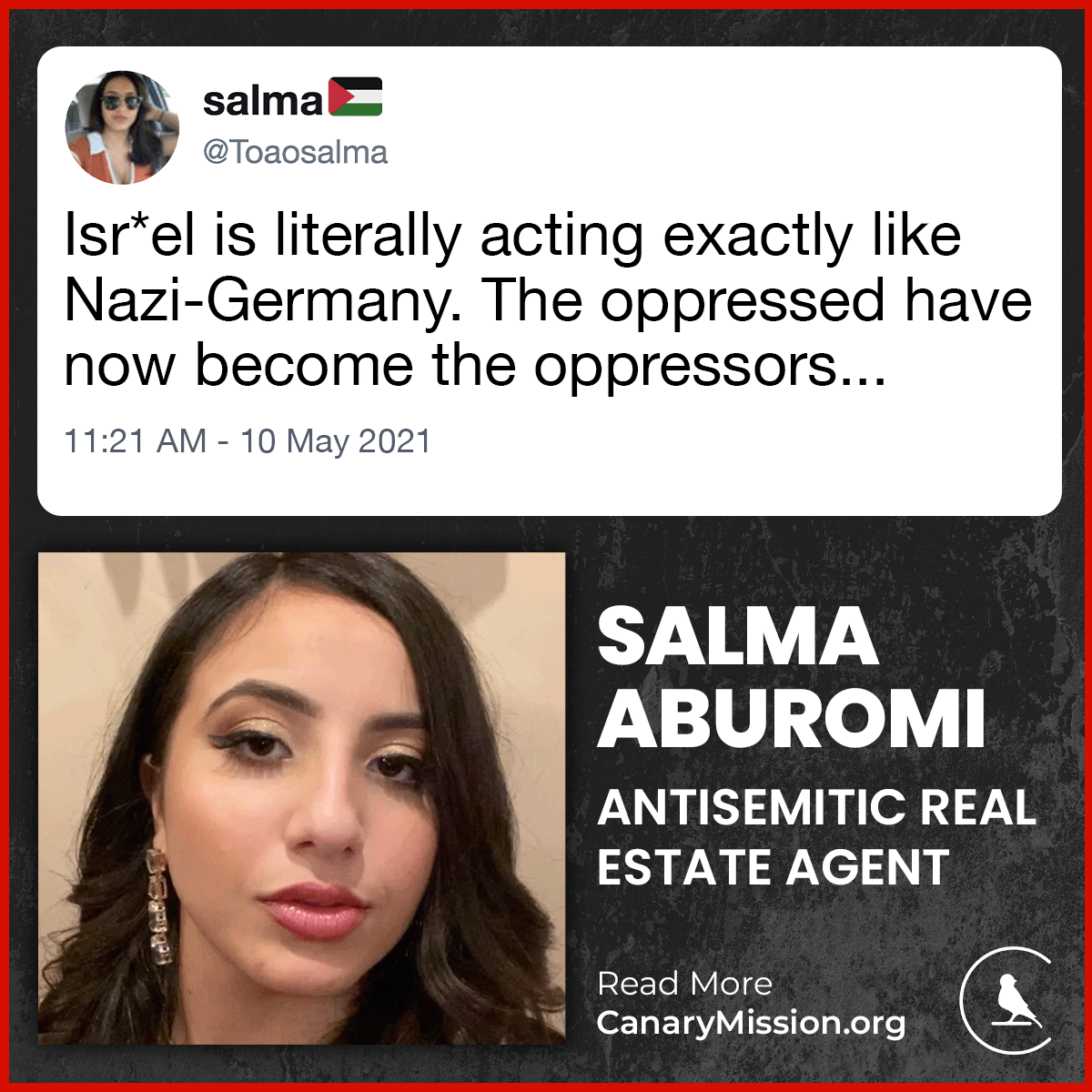 canarymission's tweet photo. Salma Aburomi, a real estate agent at Christie’s International Real Estate in New Jersey, said, “Isr*el is literally acting exactly like Nazi-Germany. The oppressed have now become the oppressors. Shame on them and anyone who stands by watching silently.” https://t.co/XVutd6lWqo https://t.co/jTWdqB9wGB