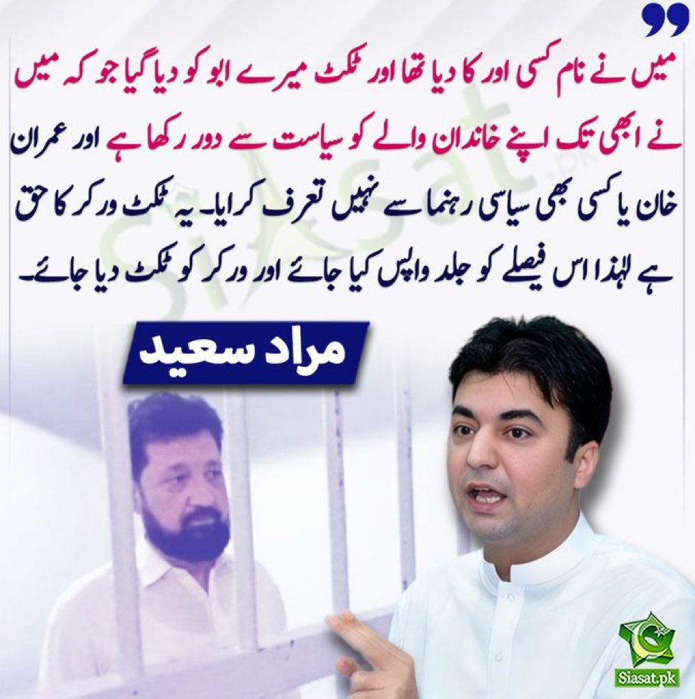 مراد سعید کا بہترین فیصلہ ہے کیونکہ اگر ایسا ہوتا تو اس سے ورکر میں اچھا تاثر نہ جاتا۔  ہمیں خان نے یہی سکھایا کہ نظرئیے کی سیاست کرو خاندان کی نہیں۔ خان کے نظرئیے کو سامنے رکھتے ہوئے میں نے اپنے خاندان یا رشتہ داروں میں سے کسی کو بھی کاغذات جمع ہی نہیں کروانے دئیے۔ برادری میں سے