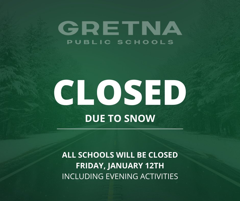 Due to forecasted inclement weather, which includes heavy snow mid morning through the evening commute, Gretna Public Schools will be closed, Friday, January 12th.