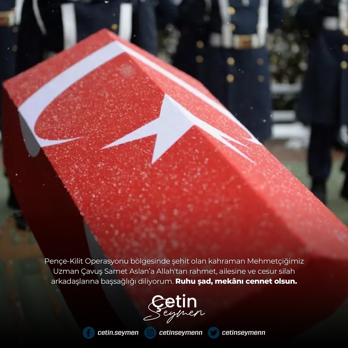 Pençe-Kilit Operasyonu bölgesinde şehit olan kahraman Mehmetçiğimiz Uzman Çavuş Samet Aslan’a Allah'tan rahmet, ailesine ve cesur silah
arkadaşlarına başsağlığı diliyorum. Ruhu şad, mekânı cennet olsun.