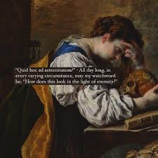 Faith tells us our true values… the answer to St Bernard of Clairvaux’s “Quid hoc ad aeternitatum?”  Hope tells us not to mind falls; God forgives them and forgets. But the merit of getting up again and again He never forgets. 
~Dom Abbot Chapman OSB, Fourth Abbott of Downside