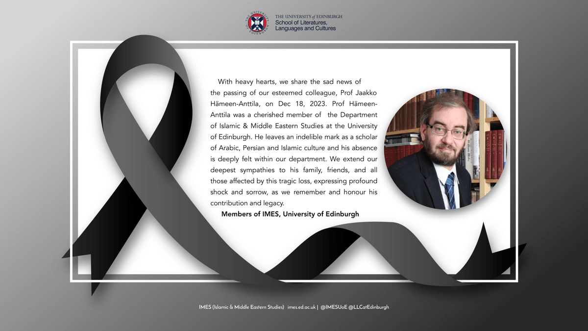 With heavy hearts, we share the sad news of the passing of our esteemed colleague, Prof Jaakko Hämeen-Anttila, on Dec 18, 2023. 
Prof Hämeen-Anttila was a cherished member of the Department of Islamic &amp; Middle Eastern Studies at the University of Edinburgh. 
1/3