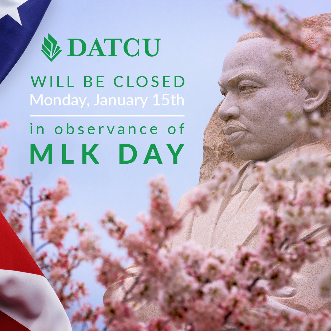 DATCU will be closed Monday, January 15th, in observance of MLK Day. For your convenience, our mobile app and online banking are available 24/7.