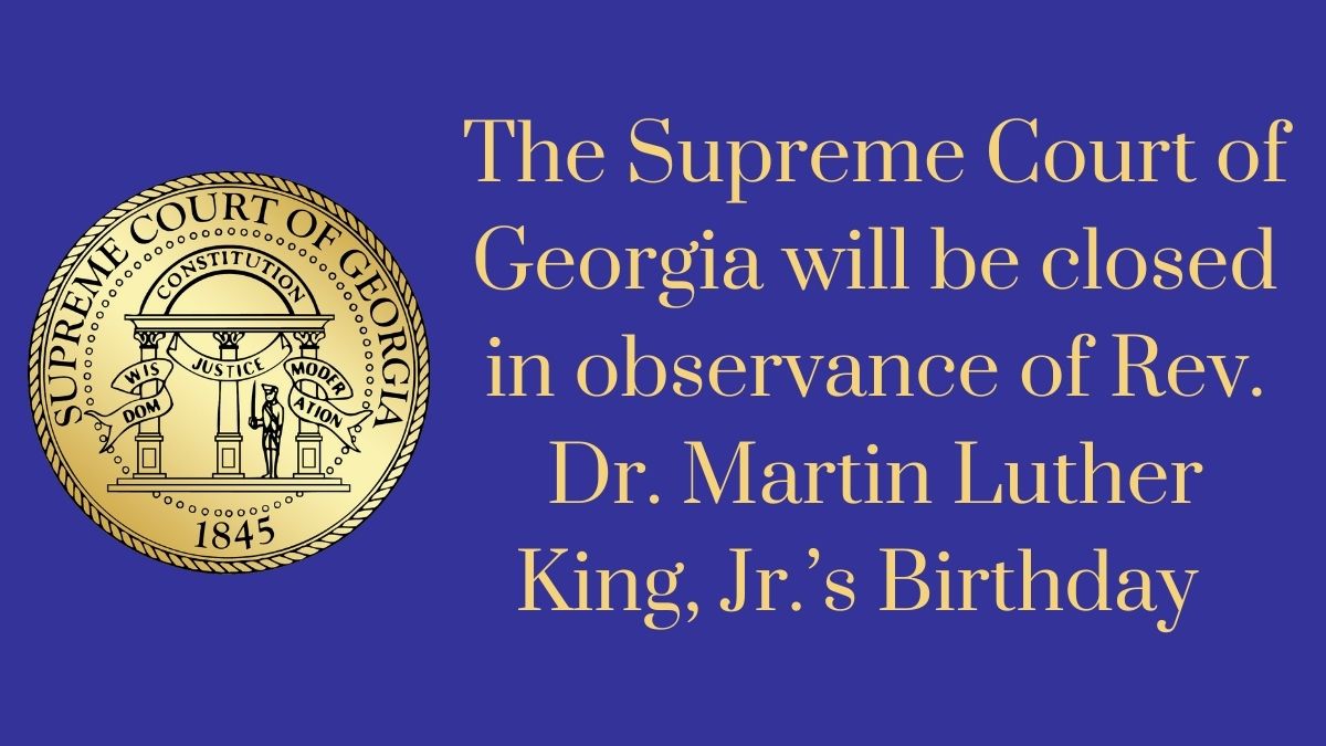SupremeCourtGA's tweet photo. The Supreme Court of Georgia will be closed on Monday, Jan. 15th,  in observance of the Rev. Dr. Martin Luther King, Jr.’s birthday. The Court will reopen on Tuesday, Jan. 16th, at 8:30 a.m. (Eastern). https://t.co/F91jpQQQU4