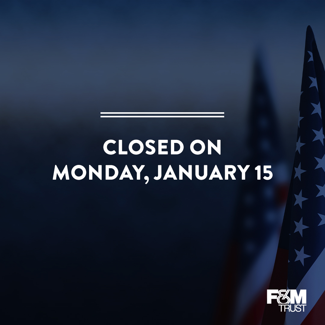 All F&M Trust offices will be closed on Monday, January 15, in observance of Martin Luther King Jr. Day.