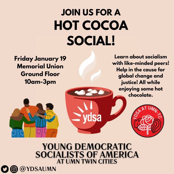 ydsaumn's tweet photo. Join us for our first event of 2024! We are having a Hot Cocoa Social on the ground floor of the Student Union. This is a great opportunity to meet YDSA members and learn more about how to get involved. Stop by anytime between 10am-3pm on Friday, Jan 19th. #joinYDSA https://t.co/9O871VrsIa