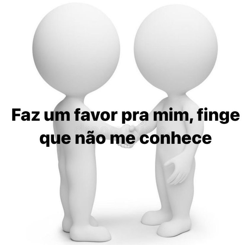 As vezes da vontade de chegar na pessoa e…