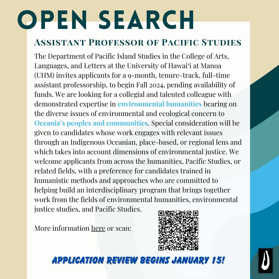 The Department of Pacific Island Studies in the College of Arts, Languages, and Letters at the University of Hawai‘i at Manoa (UHM) invites applicants for a 9-month, tenure-track, full-time assistant professorship, to begin Fall 2024. First review begins January 15, apply now!