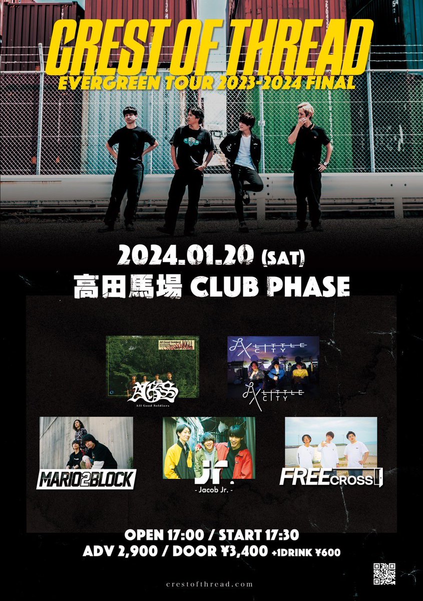 【🔥🔥TOUR FINAL🔥🔥】

■ 1/20(土)高田馬場CLUB PHASE

Crest of Thread
"EVERGREEN TOUR 2023-2024 FINAL"

w/
All Good Soldiers
AX LITTLE CITY
FREE CROSS
Jacob Jr.
MARIO2BLOCK

OPEN 17:00 / START 17:30
ADV ¥2,900 / DOOR ¥3,400

🎫予約受付中！
crestofthread.com