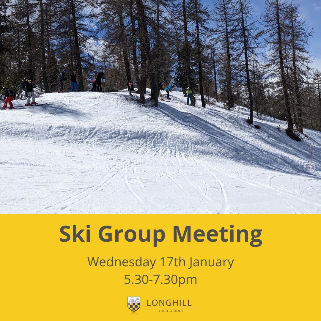 There will be a gathering for the Ski Group on Wednesday, January 17th, from 5.30pm to 7.30pm. The meeting will take place in our Main Hall, where you will have the opportunity to gain more knowledge about the trip and receive important information.

#LonghillHighSchool