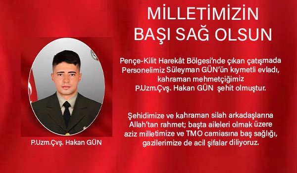 MİLLETİMİZİN BAŞI SAĞ OLSUN

Pençe-Kilit Harekât Bölgesi’nde çıkan çatışmada Personelimiz Süleyman GÜN’ün kıymetli evladı, kahraman mehmetçiğimiz P.Uzm.Çvş. Hakan GÜN  şehit olmuştur.

Şehidimize ve kahraman silah arkadaşlarına Allah’tan rahmet; başta aileleri olmak üzere aziz