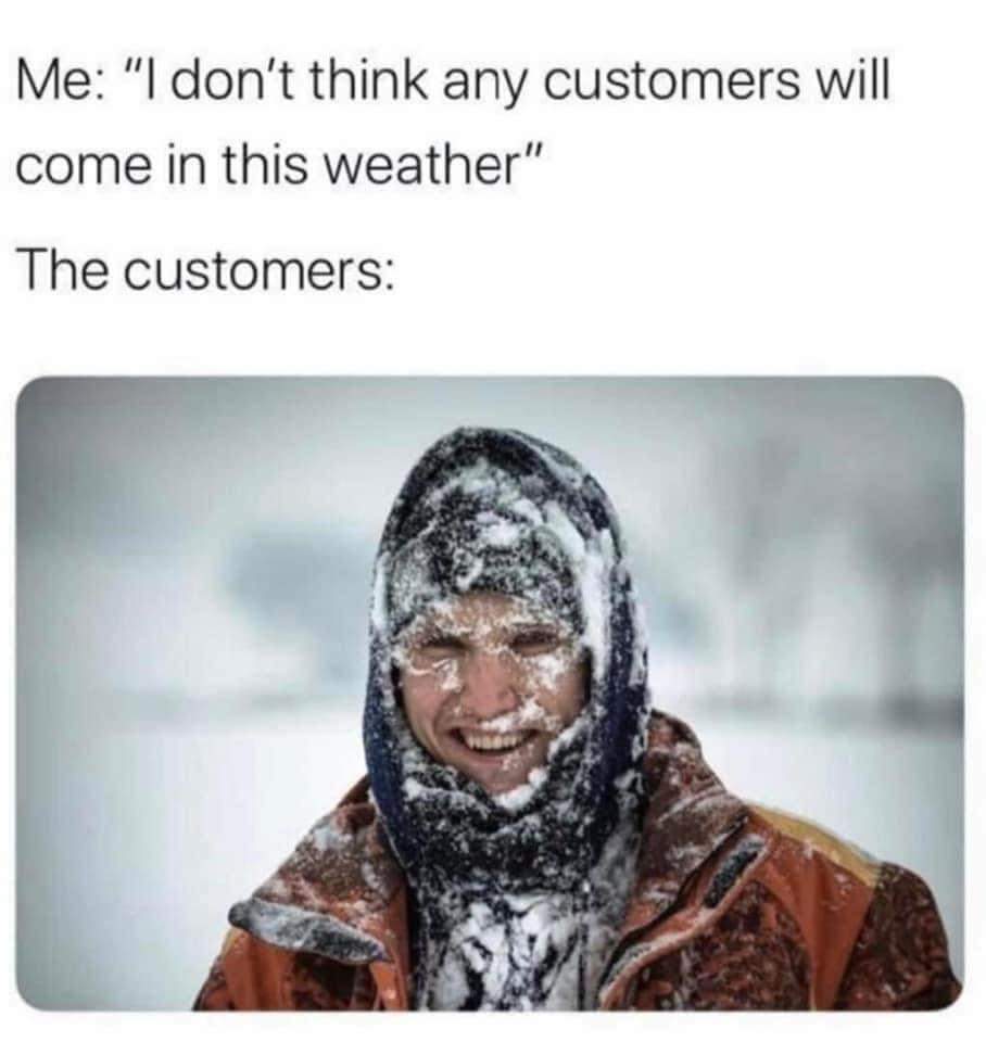 *customer looking through window

"Y'all open yet?"