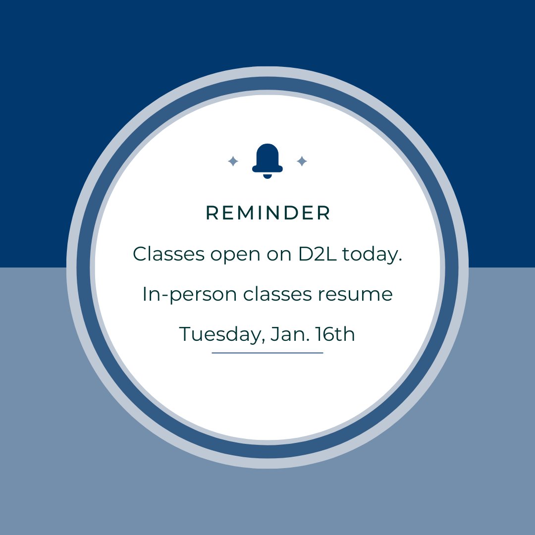 Classes open on D2L today. In-person classes resume on Tuesday, January 16th.