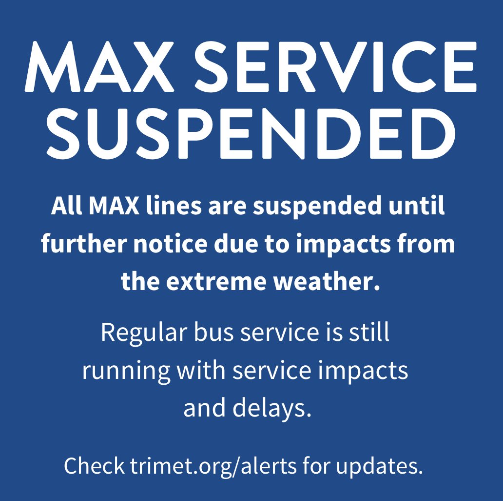 All MAX service is suspended until further notice due to impacts from the extreme weather. Power outages, trees down and dangerous conditions have impacted our ability to safely provide MAX service at this time.

We are attempting to provide shuttle buses where possible, but