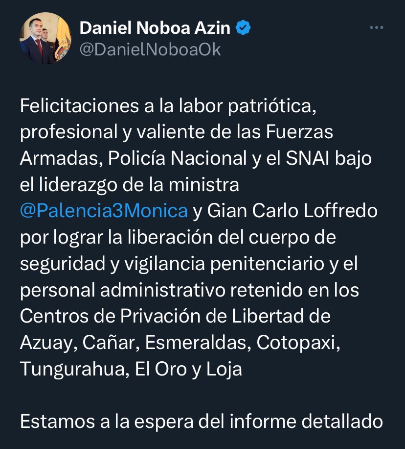 ¡Se logró! 5 días después todos los guías penitenciarios y funcionarios retenidos en las distintas cárceles del país fueron liberados. 

El presidente <a href="/DanielNoboaOk/">Daniel Noboa Azin</a> felicitó a la <a href="/PoliciaEcuador/">Policía Ecuador</a>, a la ministra <a href="/Palencia3Monica/">Mónica Palencia Nuñez</a> y a su Ministro de Defensa.