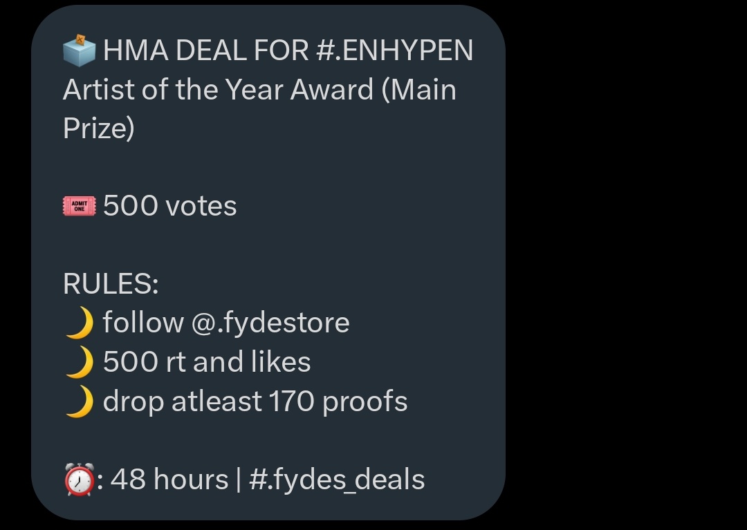 PJSthejay's tweet image. 🗳️ HMA DEAL FOR #ENHYPEN
Artist of the Year Award (Main Prize)

🎟️ 500 votes

RULES:
🌙 follow @fydestore
🌙 500 rt and likes 
🌙 drop atleast 170 proofs

⏰: 48 hours | #fydes_deals

#ENFuelUp #ENVOOSTERS