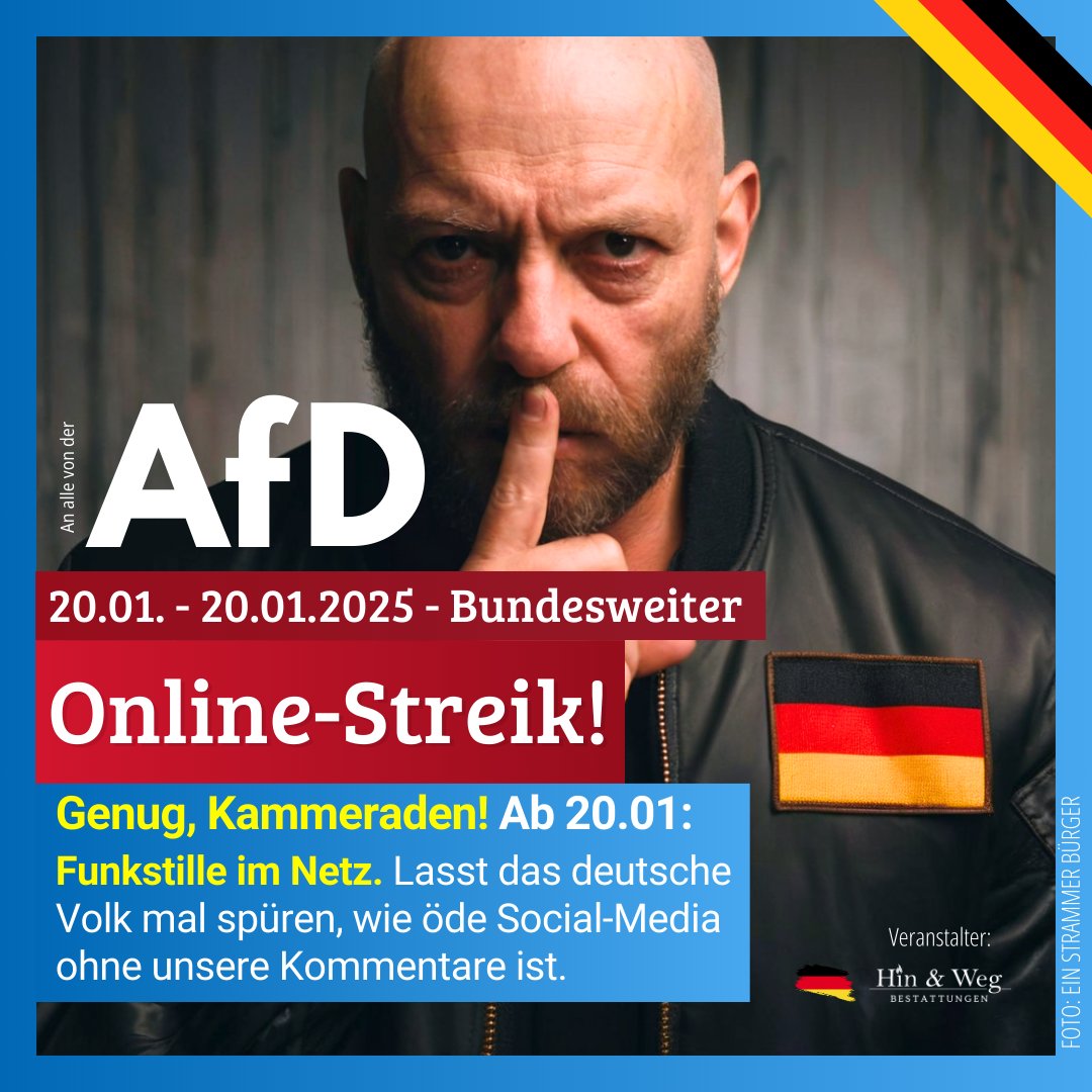 HW_Bestattungen's tweet photo. ++ Unser Schweigen wird lauter sein als jedes Buhen oder Hupen! ++

GENUG IST GENUG: An alle Kameraden, es reicht! Vom 20.01. bis zum 20.01.2025 rufen wir zum bundesweiten Online-Streik auf. 

Funkstille im Netz! 

#AfD #Schrumpfpimmel #Ampelmussweg https://t.co/iLZ7uNJL7X