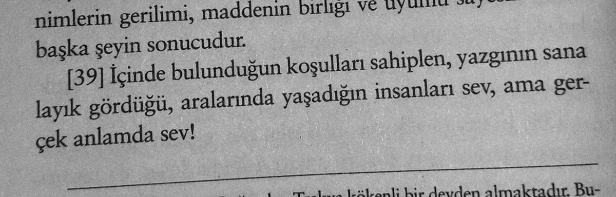 "İçinde bulunduğun koşulları sahiplen, yazgının sana layık gördüğü, aralarında yaşadığın insanları sev, ama gerçek anlamda sev!"