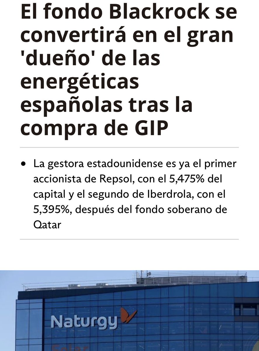 "El fondo Blackrock será el gran 'dueño' de las energéticas españolas tras la compra en Naturgy, ser primer accionista de Repsol, segundo de Iberdrola tras el fondo soberano de Qatar, y estar en Enagás y Redeia. En la banca, también primer accionista de Santander y BBVA"
