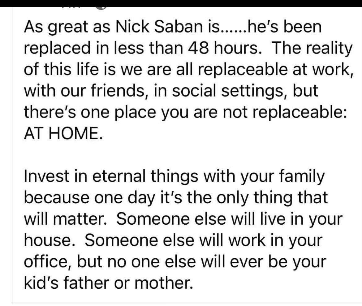 Not sure who posted this originally, but it is amazing advice. One of the most successful college football coaches in history and replaced in two days after retirement. Remember in your busy leadership work to appreciate each day. It goes fast!