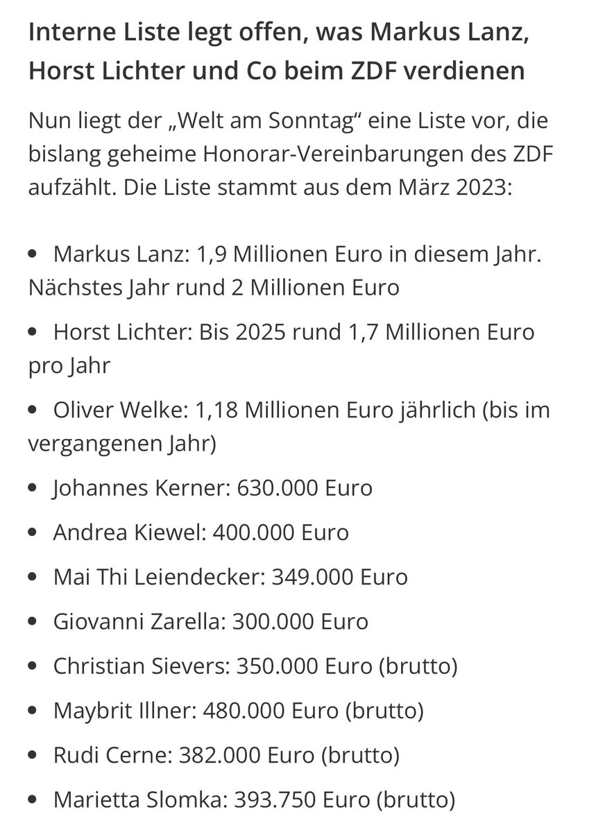 - Markus Lanz 1,9 Millionen €
- Horst Lichter bis 1,7 Millionen €
- Oliver Welke (#HeuteShow) 1,18 Millionen €
- Johannes Kerner 630.000 €
- Andrea Kiewel 400.000 €
- Mai Thi Leiendecker 349.000 €
- Giovanni Zarella 300.000 €
- Christian Sievers 350.000 € (brutto)
-
