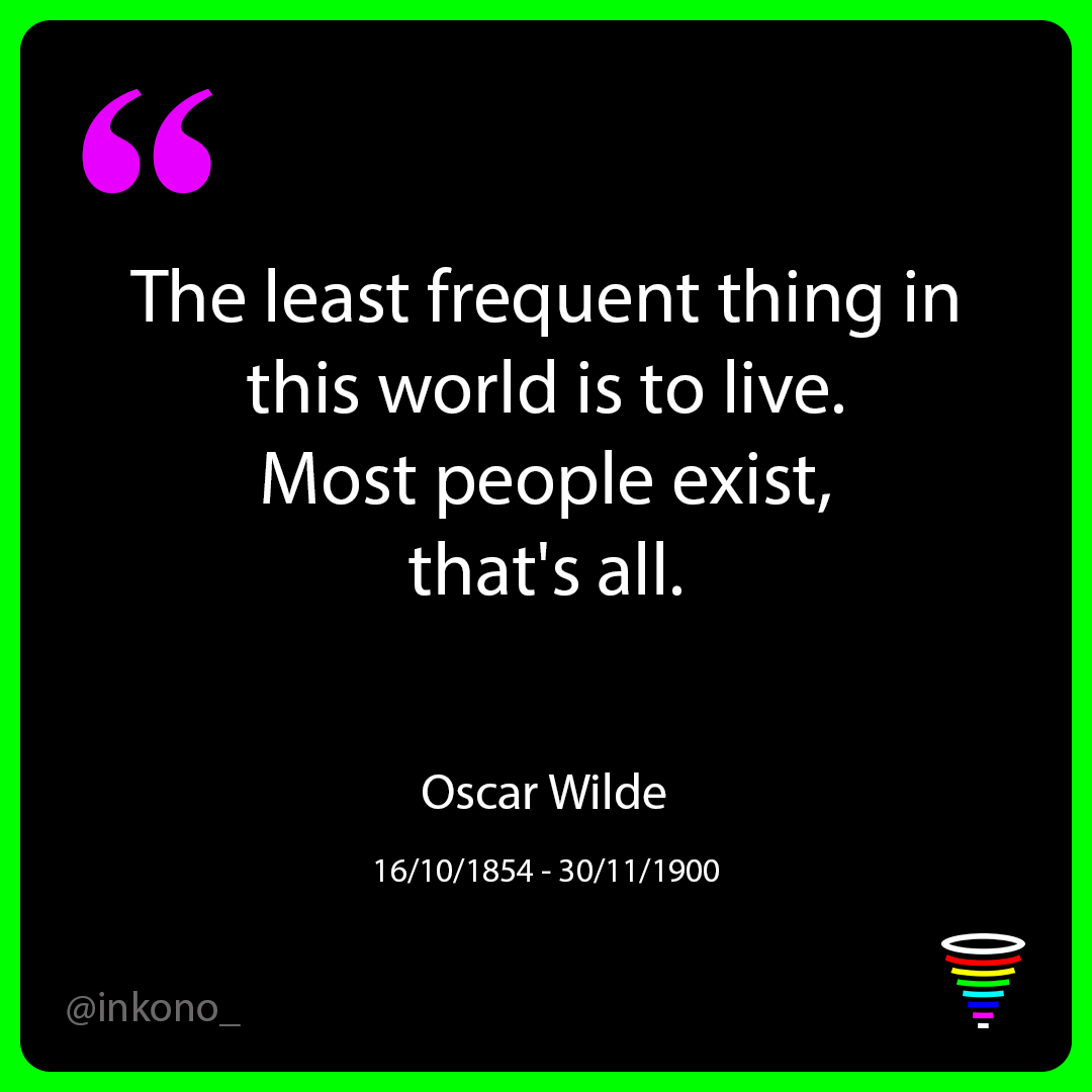 inkono_'s tweet photo. Quote of Oscar Wilde:
"The least frequent   thing in this world is to live. Most people exist, that's all."

#quoteoftheday https://t.co/DGXq2aiWmq