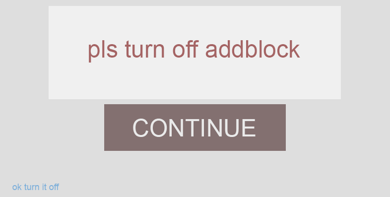 BastardSuper's tweet photo. what if a website had that "turn off addblock" popup like this, where the big main button is "no" and the little link on the bottom that usually says "not now" is actually the click to turn it off? https://t.co/Zo47naR14e