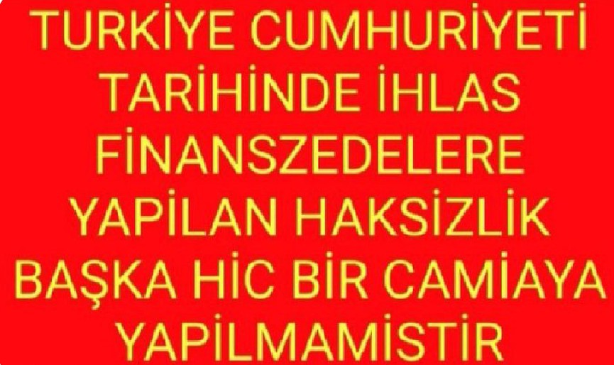 5 yılda tasfiye söylenen #ihlasfinans ın tasfiyesi bilerek 23 yıldır bitirilmedi 70000 kişi mağdur
#CumhurBaşkanınınDikkatine
#NeredeHizmetİçinOyİsteyenler 
#ihlasfinansdaSoygun23Yaşında
<a href="/Akparti/">AK Parti</a> <a href="/RTErdogan/">Recep Tayyip Erdoğan</a> <a href="/iletisim/">T.C. İletişim Başkanlığı</a> <a href="/ticaret/">T.C. Ticaret Bakanlığı</a> <a href="/omerbolatTR/">Prof. Dr. Ömer Bolat</a> <a href="/MhpTbmmGrubu/">MHP TBMM Grubu #MHP</a> <a href="/dbdevletbahceli/">Devlet Bahçeli</a>