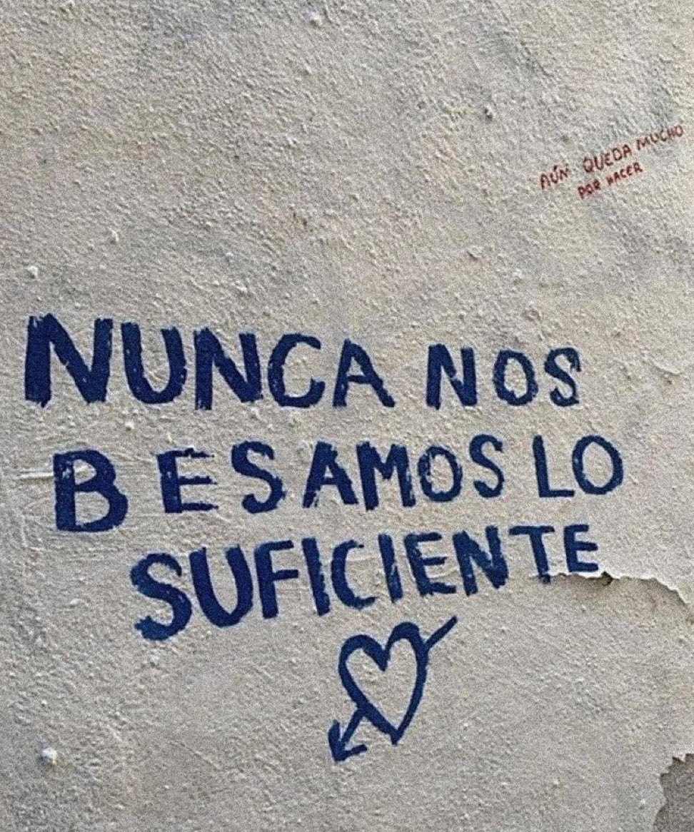 nunca nos besamos lo suficiente.