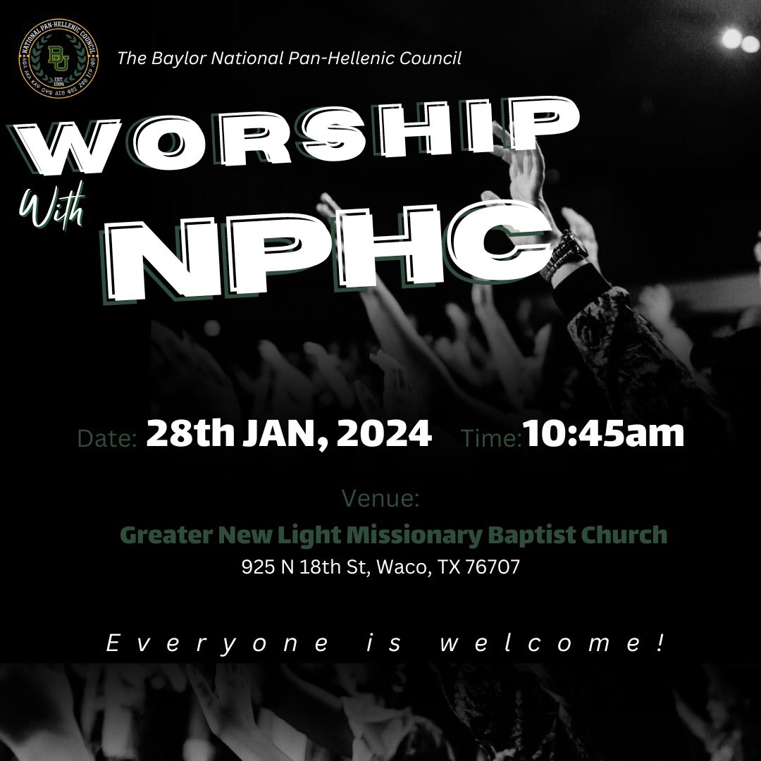Tomorrow morning join the Baylor NPHC as we close out NPHC Week with a time of worship! At 10:45 AM we will be attending Greater New Light in Waco, Texas! Invite your friends and family out as we close out NPHC Week the right way!
