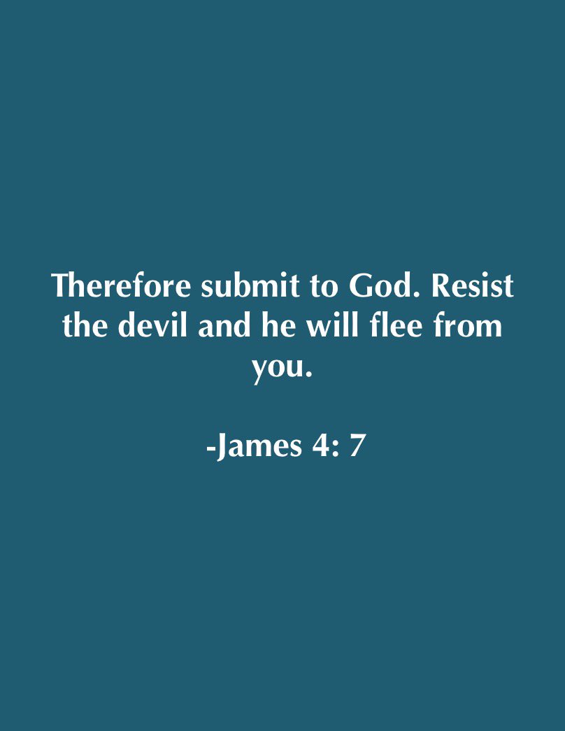 Submit to God , Resist the devil and he will flee from you