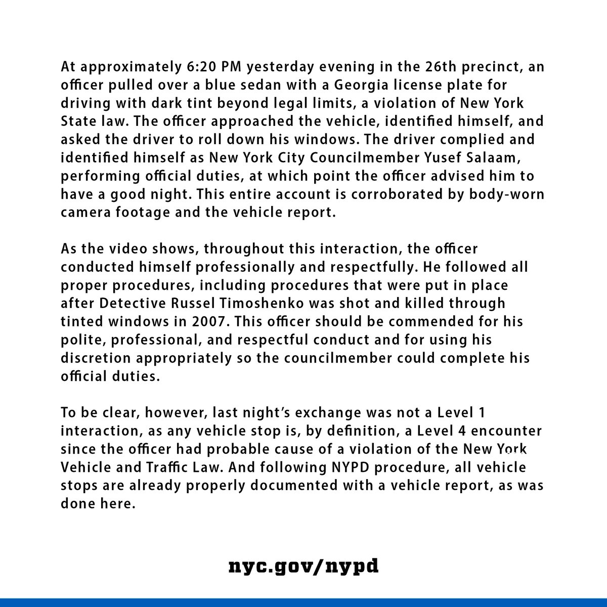 The New York City Police Department is releasing the following statement after an officer conducted a legal and professional stop of New York City Councilmember Yusef Salaam’s vehicle in the 26th precinct yesterday: