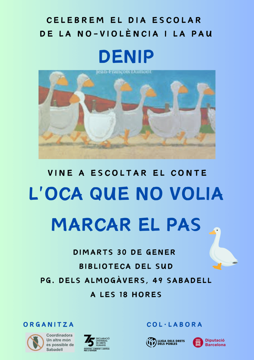 "L'Oca que no volia marcar el pas", un conte per celebrar el Dia Escolar de la No-violència i la Pau.

Vina a la Biblioteca del Sud de Sabadell
Pg. Almogàvers, 49
30 de gener
18h

Col·laborem amb la coordinadora Un Altres Món És Possible
<a href="/FeliuMadaula/">Wall Street Pete</a> <a href="/sbddretscivils/">Sbd de Drets Civils, Feminismes i LGBTI+</a> <a href="/JRxime/">Josep Ramon Giménez</a>